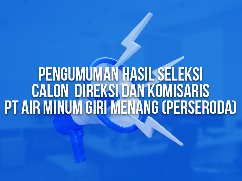 Pengumuman Hasil Seleksi Calon Direksi Dan Komisaris PT Air Minum Giri Menang (Perseroda)